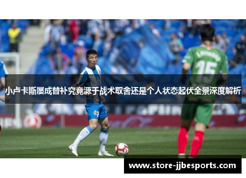 小卢卡斯屡成替补究竟源于战术取舍还是个人状态起伏全景深度解析