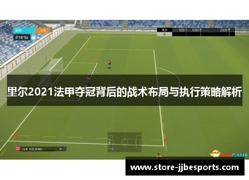里尔2021法甲夺冠背后的战术布局与执行策略解析