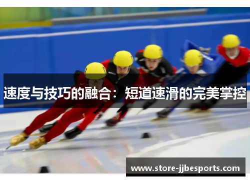 速度与技巧的融合:短道速滑的完美掌控 速度与技巧的融合:短道速滑的完美掌控