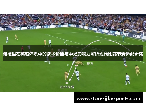 佩德里在英超体系中的战术价值与中场影响力解析现代比赛节奏适配研究