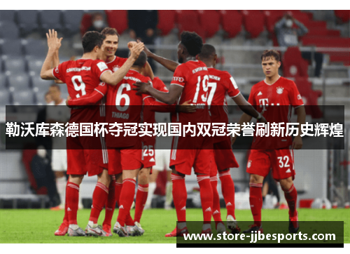勒沃库森德国杯夺冠实现国内双冠荣誉刷新历史辉煌 勒沃库森德国杯夺冠实现国内双冠荣誉刷新历史辉煌