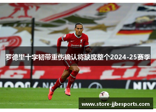 罗德里十字韧带重伤确认将缺席整个2024-25赛季
