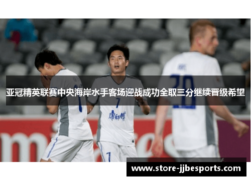 亚冠精英联赛中央海岸水手客场迎战成功全取三分继续晋级希望 亚冠精英联赛中央海岸水手客场迎战成功全取三分继续晋级希望